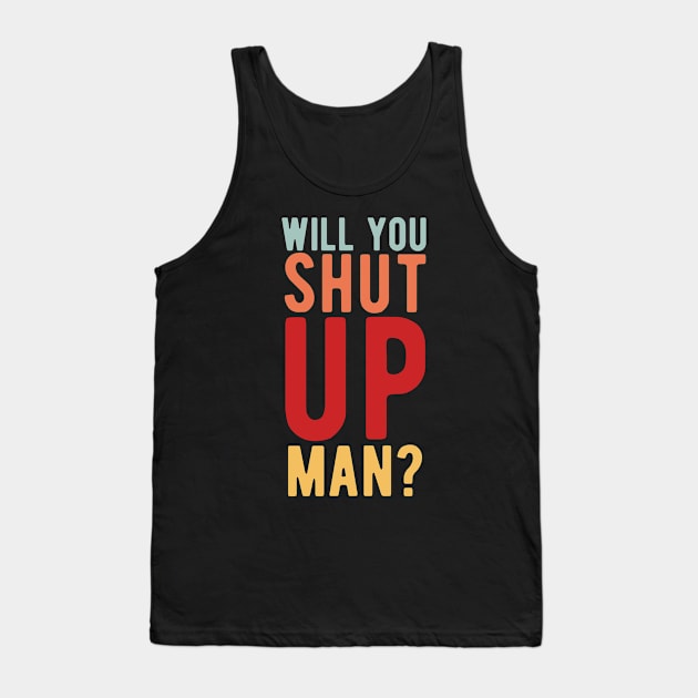 Will You Shut Up Man will you shut up man shut up man 2 Tank Top by Gaming champion